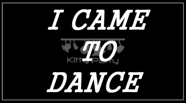 I Came To Dance Black And White Placards